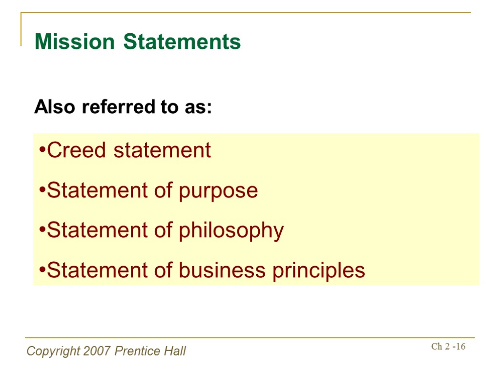 Copyright 2007 Prentice Hall Ch 2 -16 Mission Statements Creed statement Statement of purpose